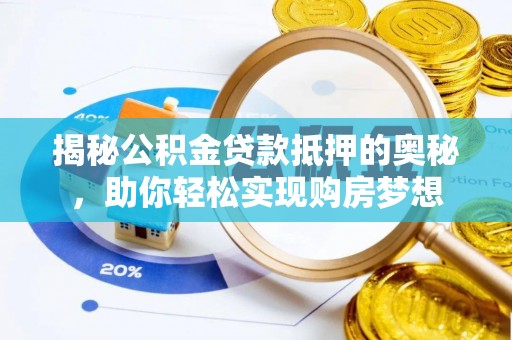 博望揭秘公积金贷款抵押的奥秘，助你轻松实现购房梦想