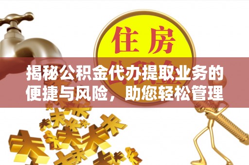 博望揭秘公积金代办提取业务的便捷与风险，助您轻松管理财务