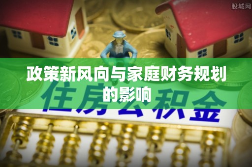 博望政策新风向与家庭财务规划的影响