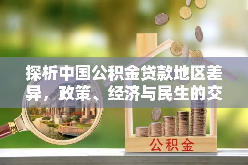 博望探析中国公积金贷款地区差异，政策、经济与民生的交织影响