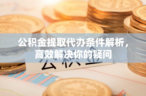 博望公积金提取代办条件解析，高效解决你的疑问