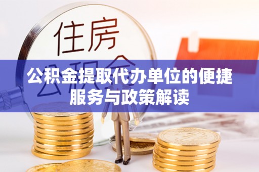 博望公积金提取代办单位的便捷服务与政策解读