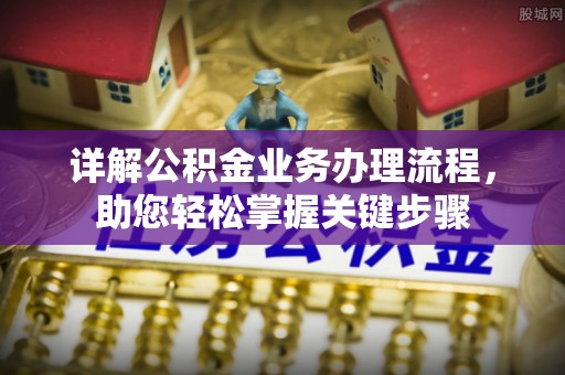 博望详解公积金业务办理流程，助您轻松掌握关键步骤