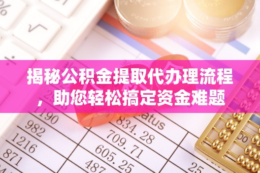 博望揭秘公积金提取代办理流程，助您轻松搞定资金难题