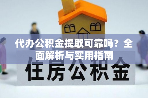 博望代办公积金提取可靠吗？全面解析与实用指南