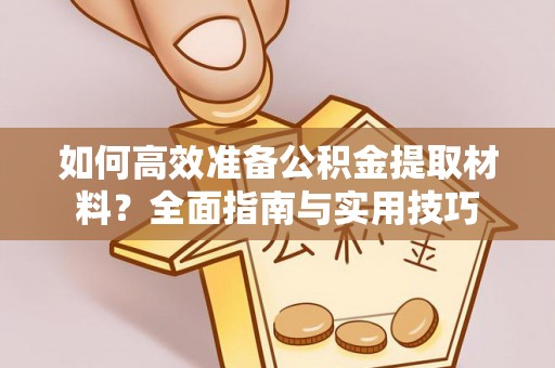 博望如何高效准备公积金提取材料？全面指南与实用技巧