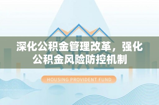 博望深化公积金管理改革，强化公积金风险防控机制