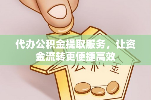 博望代办公积金提取服务，让资金流转更便捷高效