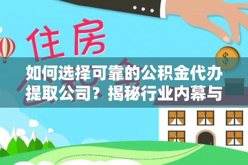 博望如何选择可靠的公积金代办提取公司？揭秘行业内幕与服务指南