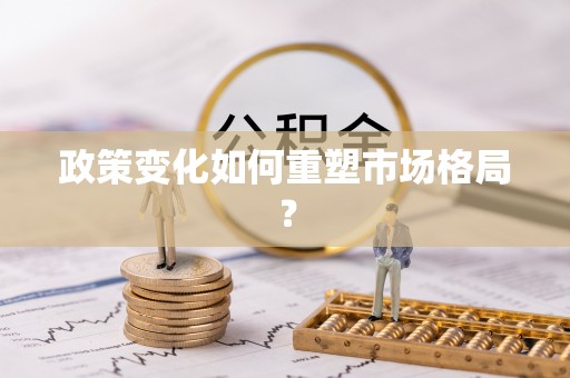 博望政策变化如何重塑市场格局？