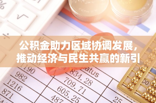 博望公积金助力区域协调发展，推动经济与民生共赢的新引擎