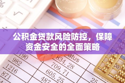 博望公积金贷款风险防控，保障资金安全的全面策略