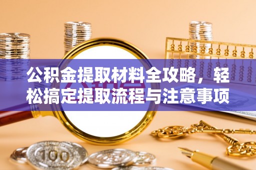 博望公积金提取材料全攻略，轻松搞定提取流程与注意事项