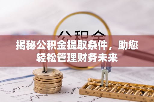 博望揭秘公积金提取条件，助您轻松管理财务未来