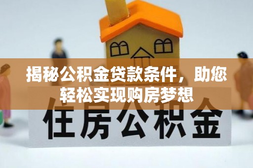 博望揭秘公积金贷款条件，助您轻松实现购房梦想