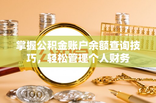 博望掌握公积金账户余额查询技巧，轻松管理个人财务