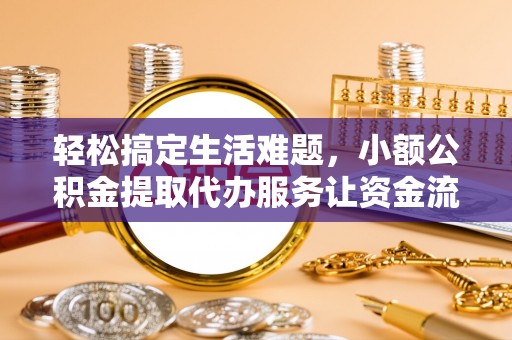 博望轻松搞定生活难题，小额公积金提取代办服务让资金流转更便捷
