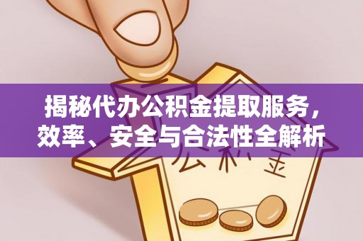 博望揭秘代办公积金提取服务，效率、安全与合法性全解析
