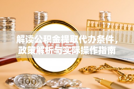 博望解读公积金提取代办条件，政策解析与实际操作指南