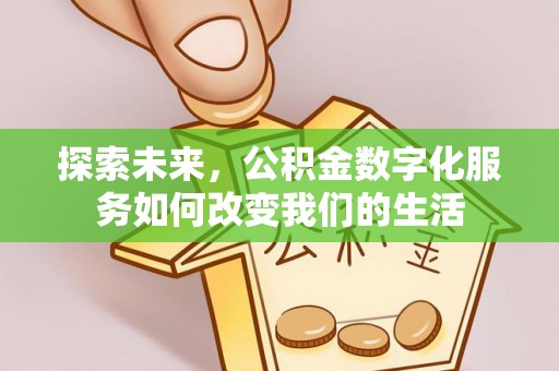 博望探索未来，公积金数字化服务如何改变我们的生活