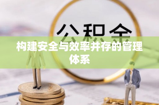 博望构建安全与效率并存的管理体系
