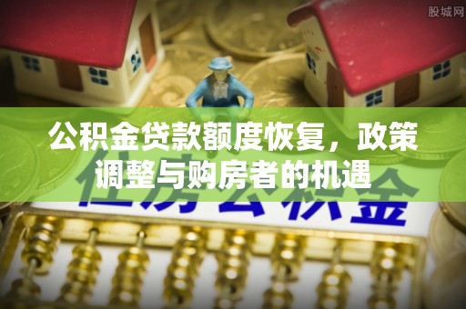 博望公积金贷款额度恢复，政策调整与购房者的机遇