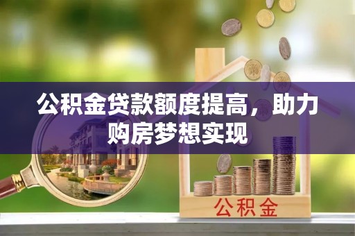 博望公积金贷款额度提高，助力购房梦想实现