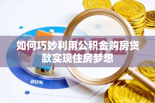 博望如何巧妙利用公积金购房贷款实现住房梦想