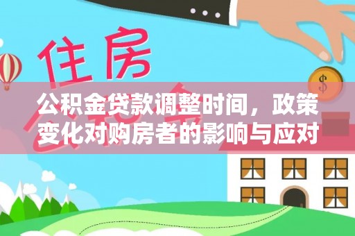 博望公积金贷款调整时间，政策变化对购房者的影响与应对策略
