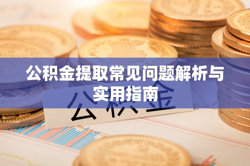 博望公积金提取常见问题解析与实用指南