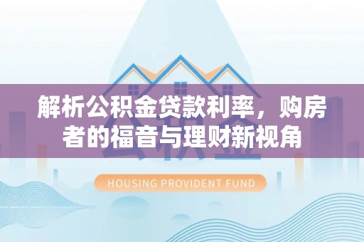 博望解析公积金贷款利率，购房者的福音与理财新视角