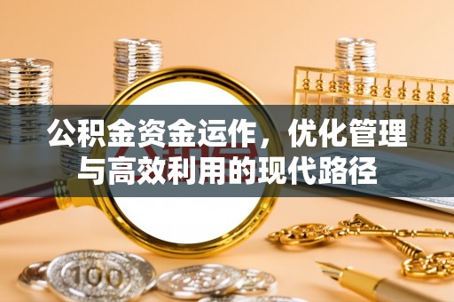 博望公积金资金运作，优化管理与高效利用的现代路径