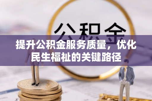 博望提升公积金服务质量，优化民生福祉的关键路径