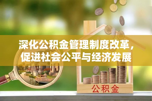 博望深化公积金管理制度改革，促进社会公平与经济发展