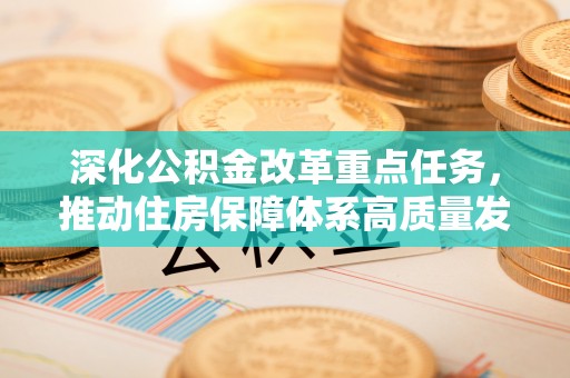 博望深化公积金改革重点任务，推动住房保障体系高质量发展