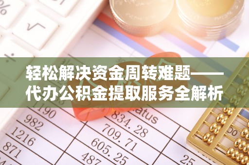 博望轻松解决资金周转难题——代办公积金提取服务全解析
