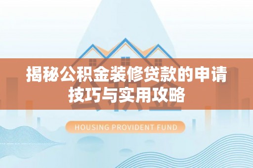 博望揭秘公积金装修贷款的申请技巧与实用攻略