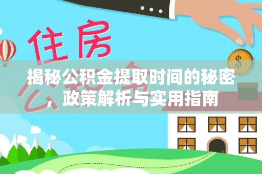 博望揭秘公积金提取时间的秘密，政策解析与实用指南