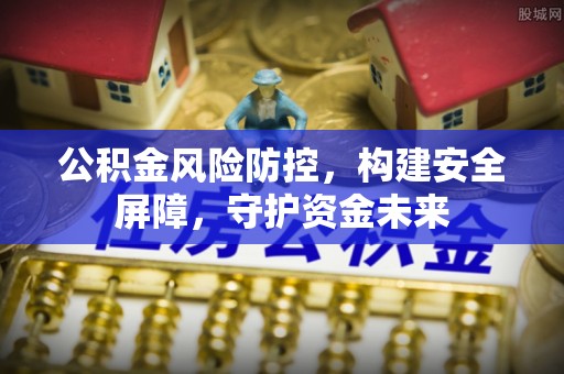 博望公积金风险防控，构建安全屏障，守护资金未来