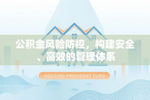博望公积金风险防控，构建安全、高效的管理体系