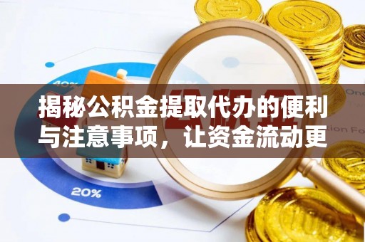 博望揭秘公积金提取代办的便利与注意事项，让资金流动更高效