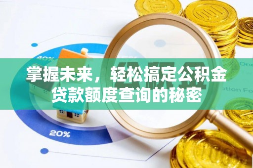 博望掌握未来，轻松搞定公积金贷款额度查询的秘密