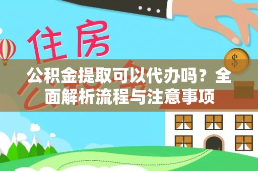 博望公积金提取可以代办吗？全面解析流程与注意事项