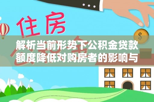 博望解析当前形势下公积金贷款额度降低对购房者的影响与应对策略