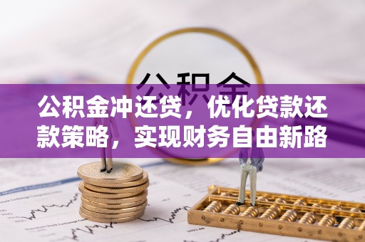 博望公积金冲还贷，优化贷款还款策略，实现财务自由新路径