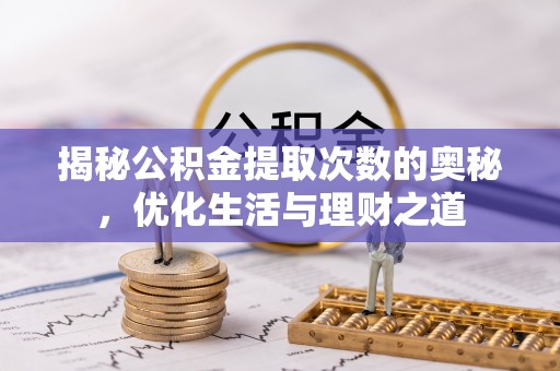 博望揭秘公积金提取次数的奥秘，优化生活与理财之道