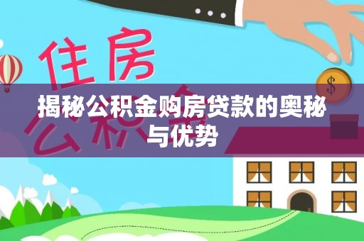 博望揭秘公积金购房贷款的奥秘与优势