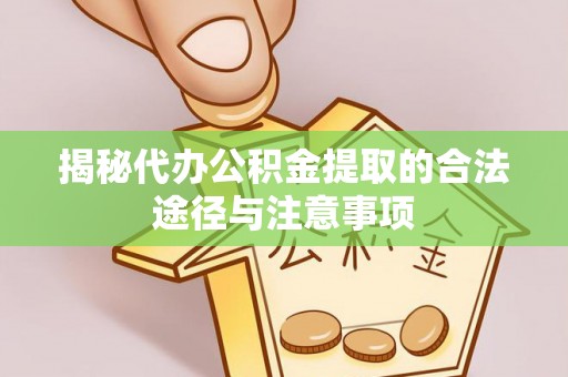 博望揭秘代办公积金提取的合法途径与注意事项