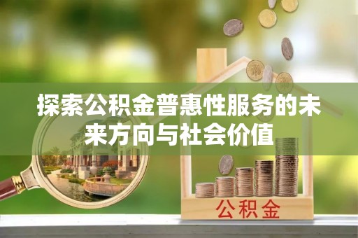 博望探索公积金普惠性服务的未来方向与社会价值