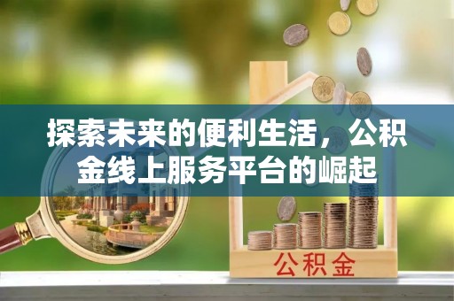 博望探索未来的便利生活，公积金线上服务平台的崛起